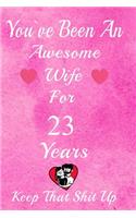 You've Been An Awesome Wife For 23 Years, Keep That Shit Up!: 23th Anniversary Gift For Husband: 23 Years Wedding Anniversary Gift For Men,23 Years Anniversary Gift For Him.