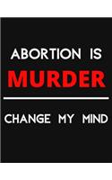 Abortion Is Murder - Change My Mind