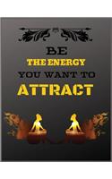 Be The Energy You Want To Attract