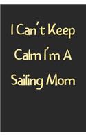 I Can't Keep Calm I'm A Sailing Mom: Lined Journal, 120 Pages, 6 x 9, Funny Sailing Gift Idea, Black Matte Finish (I Can't Keep Calm I'm A Sailing Mom Journal)