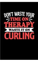 Don't Waste Your Time On Therapy Waste It On Curling