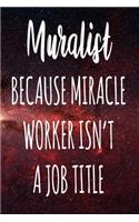 Muralist Because Miracle Worker Isn't A Job Title: The perfect gift for the professional in your life - Funny 119 page lined journal!
