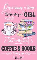 Once Upon A Time There Was A Girl Who Loved Coffee and Books It Was Me The End