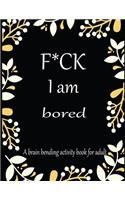 F*CK I am bored A brain bending activity book for adult: Adult Maze Book Grate for Developing Problem Solving Skills, Spatial Awareness and Critical Thinking Skills.