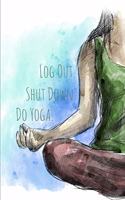 Log Out Shut Down Do Yoga