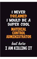I Never Dreamed I would Be A Super Cool Material control administrator But Here I Am Killing It