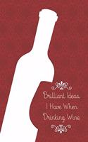 Brilliant Ideas I Have When Drinking Wine Notebook Journal