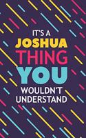 It's a Joshua Thing You Wouldn't Understand: Lined Notebook / Journal Gift, 120 Pages, 6x9, Soft Cover, Glossy Finish