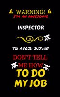 Warning! I'm An Awesome Inspector To Avoid Injury Don't Tell Me How To Do My Job: Perfect Gag Gift For An Awesome Inspector Who Knows How To Do Their Job! - Blank Lined Notebook Journal - 100 Pages 6 x 9 Format - Office Humour and