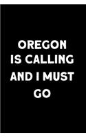 Oregon Is Calling And I Must Go: (6''x9'') Lined Writing Notebook Journal, 120 Pages, for Sightseers Or Travelers Who Love Oregon Best Gift for friends, Family members, Parent, Sist