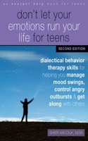 Don't Let Your Emotions Run Your Life for Teens: Dialectical Behavior Therapy Skills for Helping You Manage Mood Swings, Control Angry Outbursts, and Get Along with Others