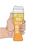 Wish You Were Beer: Blank Notebook Journal - A Perfect Gift for Beer Lovers