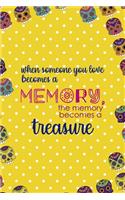 When Someone You Love Becomes a Memory, The Memory Becomes A Treasure