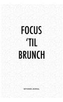 Focus 'Til Brunch: A 6x9 Inch Journal Diary Notebook With A Bold Text Font Slogan On A Matte Cover and 120 Blank Lined Pages