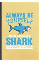 Always Be Yourself Unless You Can Be a Shark Then Always Be a Shark