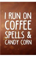 I Run On Coffee, Spells and Candy Corn: Line Journal, Diary Or Notebook For Coffee Lovers. 110 Story Paper Pages. 6 in x 9 in Cover.