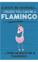 Always Be Yourself Unless You Can Be a Flamingo Then Always Be a Flamingo: Cute Blank Line Notebook, Diary, Journal or Planner / 6 x 9 / 110 Lined Pages / Great Gift Idea ... Journaling Writing or Doodles Better Then Card