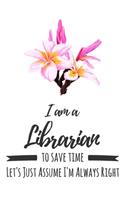 I Am A Librarian. To Save Time Let's Just Assume I'm Always Right