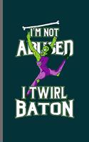 I'm not abused I twirl Baton: Cool Baton Twirler Design Sayings Blank Journal For Mother Family occasional Gift (6"x9") Lined Notebook to write in