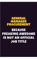 General Manager Procurement, Because Freaking Awesome Is Not An Official Job Title: 6X9 Career Pride Notebook Unlined 120 pages Writing Journal
