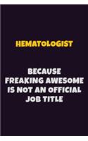 Hematologist, Because Freaking Awesome Is Not An Official Job Title