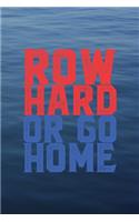 Row Hard Or Go Home