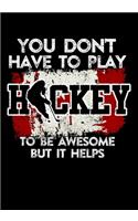 Canadian Hockey Player Game Statistics Notebook You Don't Have To Play Hockey To Be Awesome But It Helps: Kids Hockey Analytics For Boys & Girls (Defencemen, Centers or Wingers)