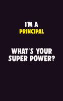 I'M A Principal, What's Your Super Power?: 6X9 120 pages Career Notebook Unlined Writing Journal