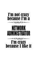 I'm Not Crazy Because I'm A Network Administrator I'm Crazy Because I like It: New Network Administrator Notebook, Network Managing/Organizer Journal Gift, Diary, Doodle Gift or Notebook - 6 x 9 Compact Size, 109 Blank Lined Pa