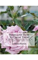 Roses and How To Grow Them: A Manual For Growing Roses in the Garden and Under Glass
