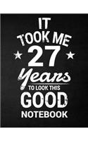 It Took Me 27 Years To Look This Good Notebook: 27th Birthday Gift - Blank Line Composition Notebook and Birthday Journal for 27 Year Old, Black Notebook Gift, Funny Birthday Quote (8.5 x 11 - 110