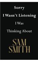 Sorry I Wasn't Listening I Was Thinking About Sam Smith: Sam Smith Journal Diary Notebook