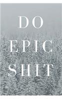 Do Epic Shit: Motivational, Unique Notebook, Journal, Diary (110 Pages, Blank, 6 X 9) (Motivational Notebooks)