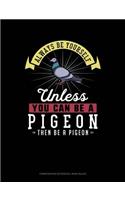 Always Be Yourself Unless You Can Be a Pigeon Then Be a Pigeon: Composition Notebook: Wide Ruled