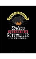 Always Be Yourself Unless You Can Be a Rottweiler Then Be a Rottweiler