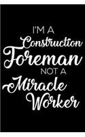 I'm a Construction Foreman Not a Miracle Worker: 6x9 Notebook, Ruled, Funny Construction Notebook, Journal for Work, Daily Diary, Planner, Construction Foreman Organizer