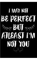 I May Not Be Perfect But at Least I'm Not You