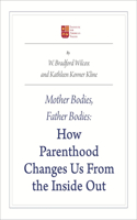 Mother Bodies, Father Bodies: How Parenthood Changes Us from the Inside Out: How Parenthood Changes Us from the Inside Out