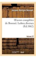Oeuvres Complètes de Bossuet. Vol. 27 Lettres Diverses