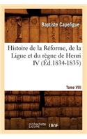 Histoire de la Réforme, de la Ligue Et Du Règne de Henri IV. Tome VIII (Éd.1834-1835)