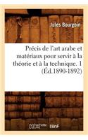 Précis de l'art arabe et matériaux pour servir à la théorie et à la technique. 1 (Éd.1890-1892)