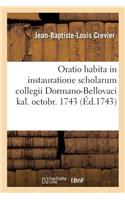 Oratio Habita in Instauratione Scholarum Collegii Dormano-Bellovaci Kal. Octobr. 1743.: A Joanne-Baptista-Ludovico Crevier, Emerito Rhetoricæ Professore