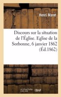Discours Sur La Situation de l'Église: Ouverture Des Cours de la Faculté de Théologie, Eglise de la Sorbonne, 6 Janvier 1862