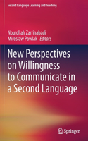 New Perspectives on Willingness to Communicate in a Second Language