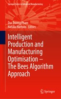 Intelligent Production and Manufacturing Optimisation--The Bees Algorithm Approach