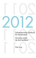 Schweizerisches Jahrbuch Fuer Kirchenrecht. Bd. 17 (2012) / Annuaire Suisse de Droit Ecclesial. Vol. 17 (2012)
