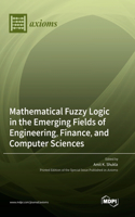 Mathematical Fuzzy Logic in the Emerging Fields of Engineering, Finance, and Computer Sciences