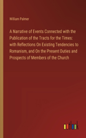 A Narrative of Events Connected with the Publication of the Tracts for the Times: with Reflections On Existing Tendencies to Romanism, and On the Present Duties and Prospects of Members of the Church