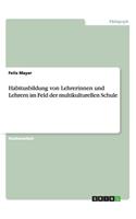Habitusbildung von Lehrerinnen und Lehrern im Feld der multikulturellen Schule