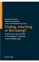 Finding, Inheriting or Borrowing? – Construction and Transfer of Knowledge in Antiquity and the Middle Ages